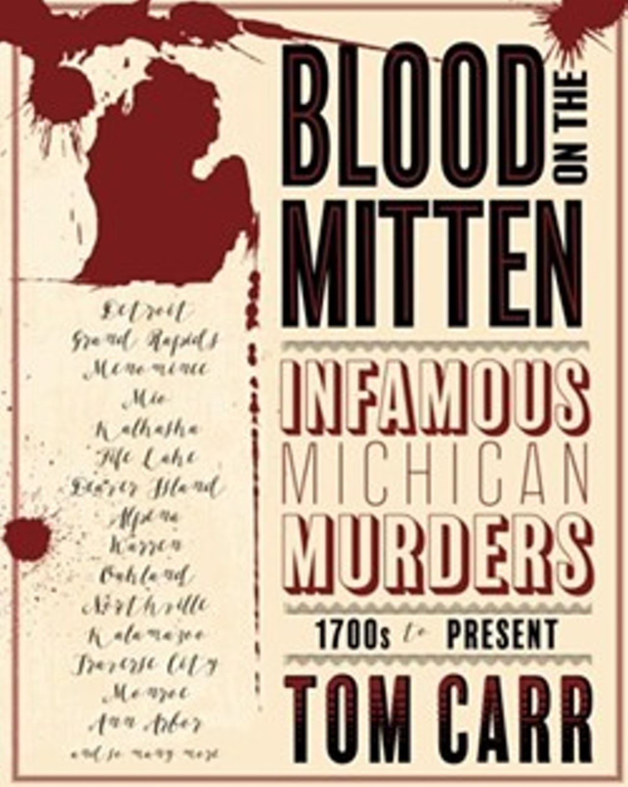 Oct. 29
Blood on the Mitten Book Tour
@ The Next Chapter Bookstore & Bistro
Author of Blood on the Mitten: Infamous Michigan Murders 1700-Present, Tom Carr, will be in Northville to promote it. The book focuses on more than 50 murders ranging from crimes of passion to calculated horrors. Carr, an award-winning journalist, not only takes readers right into the heart of these chilling tales, but also lets readers in on what happened to the community after. At the Next Chapter Bookstore & Bistro, readers will have the chance to hear Carr speak about the book and get some more insight.
141 E. Main St., Northville; 
248-465-0010; readnextchapterbooks.com