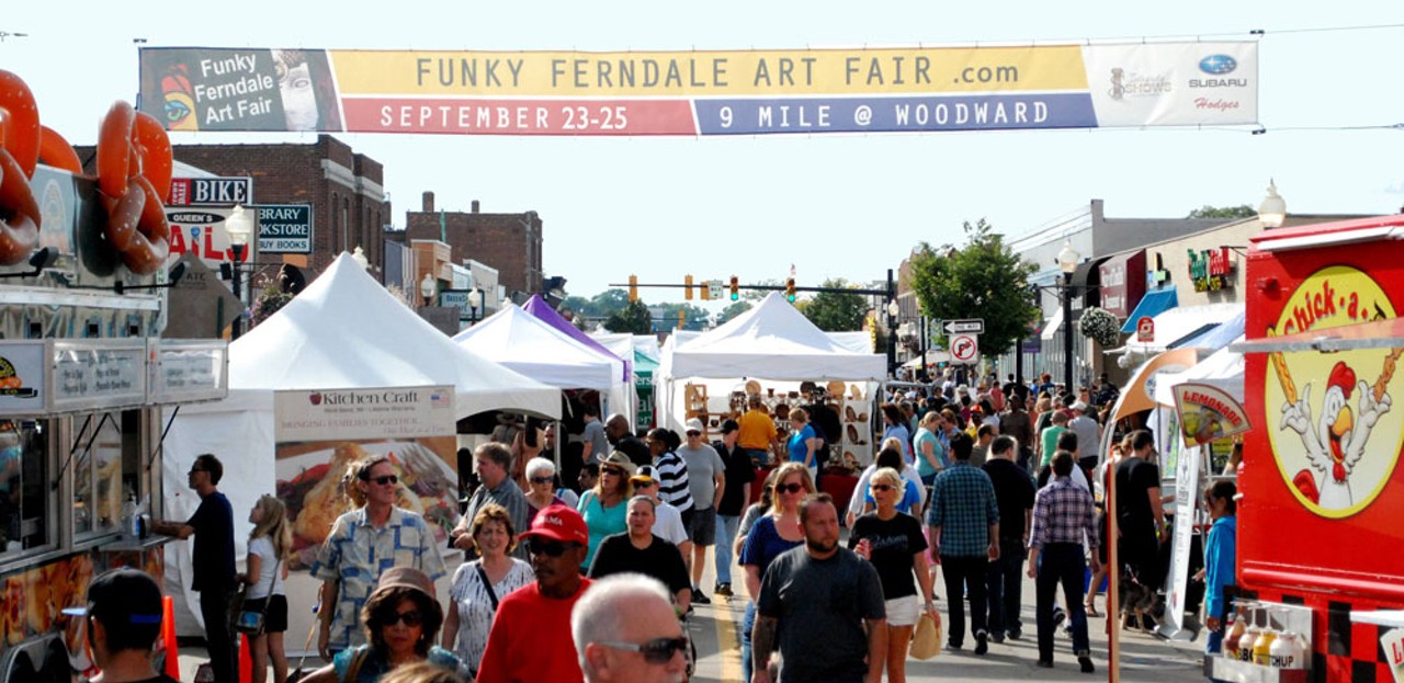  Funky Ferndale Art Fair 
September 23-25
@ Downtown Ferndale
Friday: 3-7 p.m. Saturday: 10-7 p.m. Sunday: 11-6 p.m.
Forget all the other art fairs that you've ever been to because Funky Ferndale beats them all. We may be a tad biased because our offices are in Ferndale, but Funky Ferndale is eclectic, fun, and of course funky as hell.