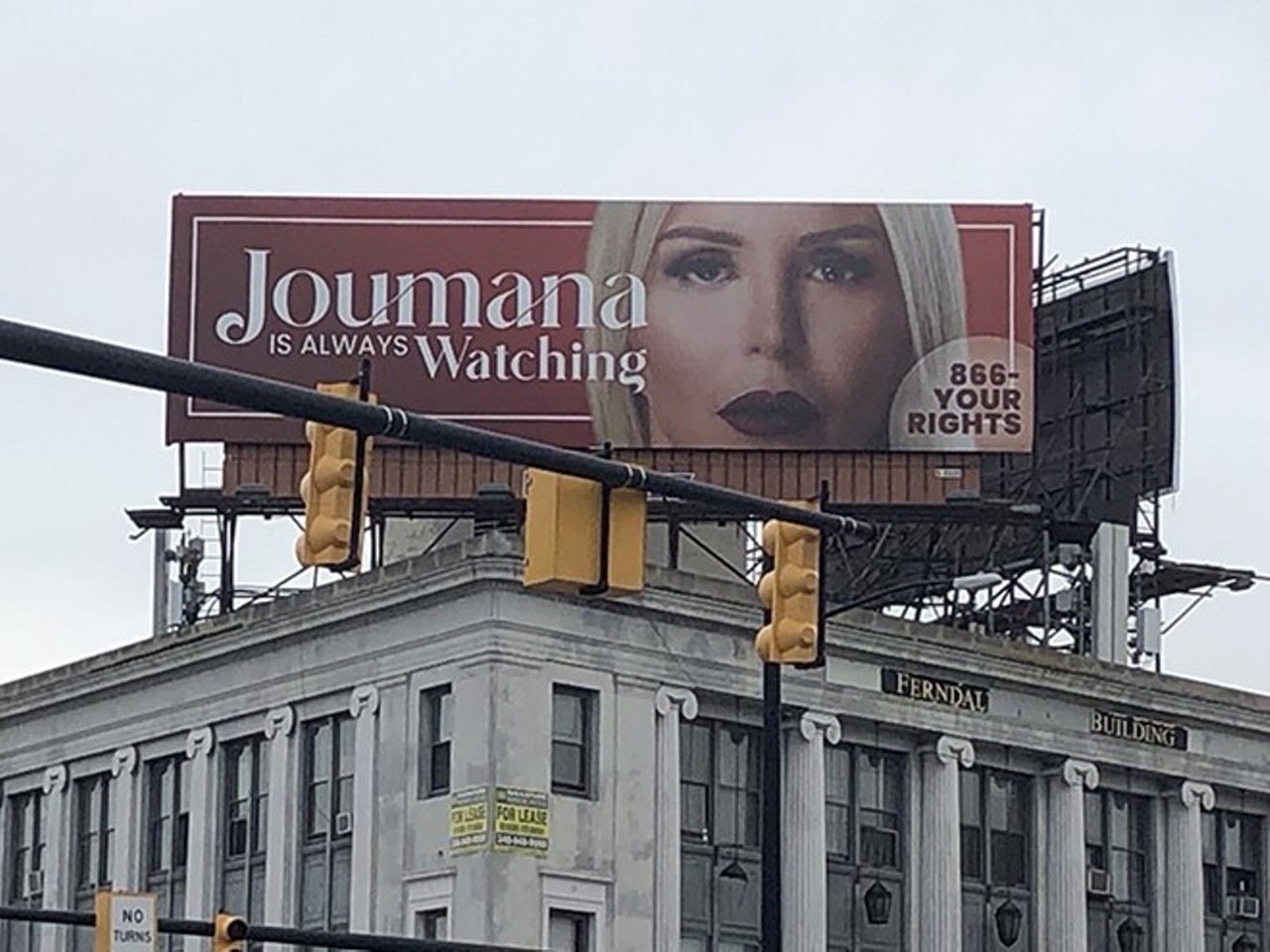Joumana
If you’ve driven the freeways in Detroit, you’ve likely seen billboards of local lawyer Joumana Kayrouz, often with the famous line “Joumana is always watching.” She’s just an icon and all Detroiters know it. 