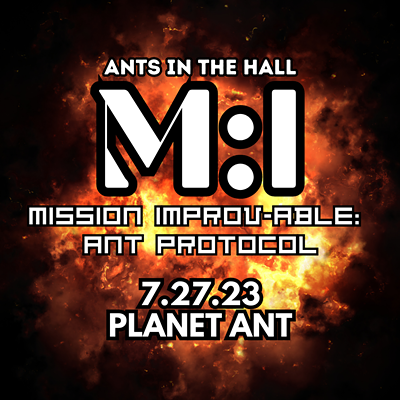 Ants In The Hall present "Mission Improv-able: Ant Protocol"