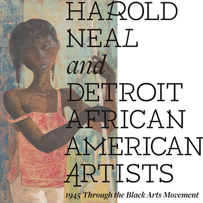 Harold Neal and Detroit African American Artists: 1945 through the Black Arts Movement