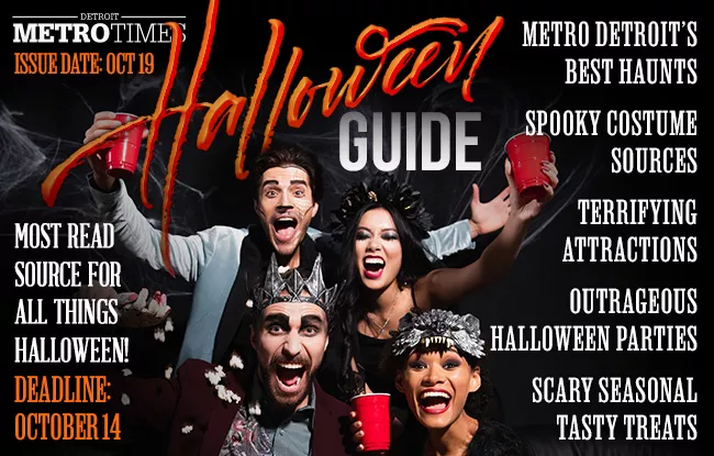 Advertise in Detroit's most read source for All Things Halloween, the Detroit Metro Times' Halloween Issue! Coming Wednesday, October 19th.