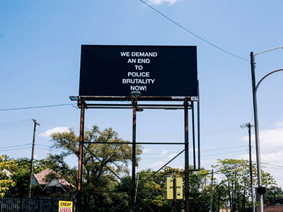 “WE DEMAND AN END TO POLICE BRUTALITY NOW!”, 2019 // 22" X 11" feet, Billboard, W Warren Ave & Wesson St, Detroit, Michigan‬.