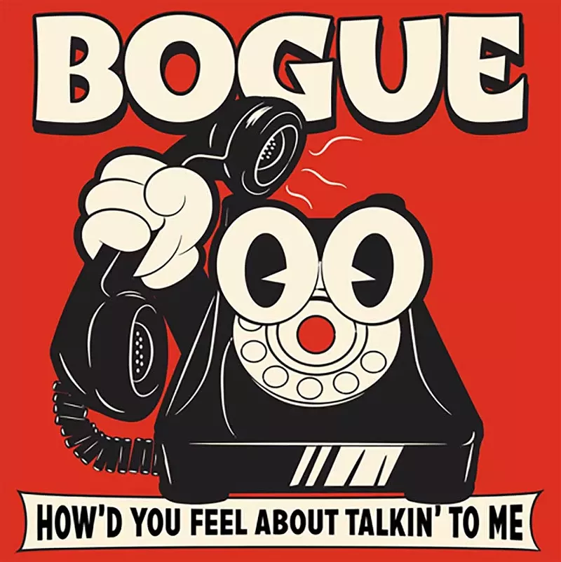 Bogue, How’d You Feel About Talkin’ to Me. - Courtesy photo