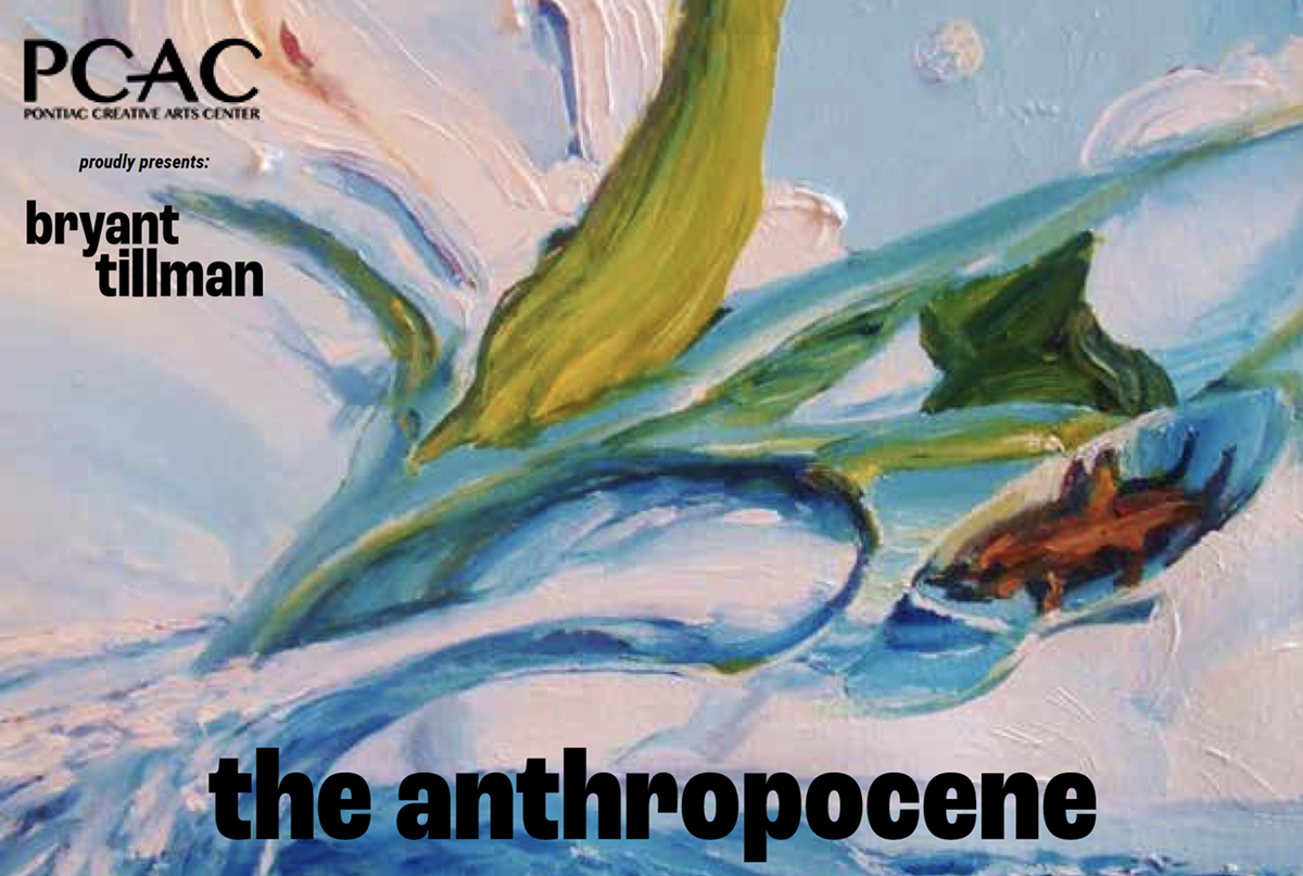 The Pontiac Creative Arts Center (PCAC) proudly presents acclaimed artist and Kresge Fellowship recipient Bryant Tillman for our first exhibit of the year, “The Anthropocene” art exhibit